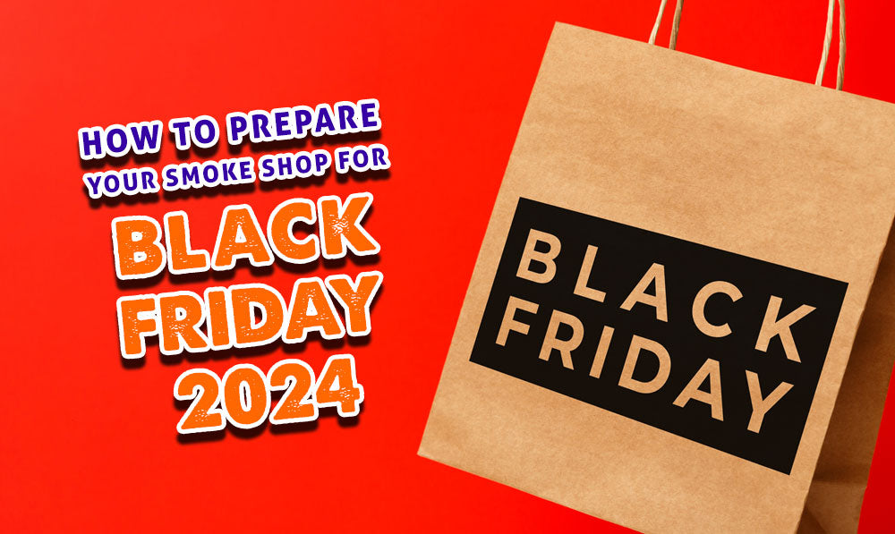 How To Prepare Your Smoke Shop For Black Friday 2024